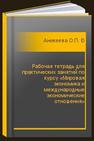 Рабочая тетрадь для практических занятий по курсу «Мировая экономика и международные экономические отношения» Аникеева О.П., Бондаренко И.С., Загвязинская Н.М., Ефремова И.А., Симонова Л.М., Черкашов Е.М.