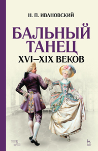 Бальный танец XVI–XIX веков Ивановский Н.П.