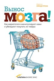 Вынос мозга! Как маркетологи манипулируют нами и убеждают покупать их товары Линдстром М.