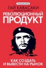 Революционный продукт. Как создать и вывести на рынок Кавасаки Г., Морено М.