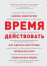 Время действовать. Как сделать мир лучше, используя силу социальных медиа Мэйнуоринг С.