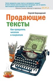 Продающие тексты. Как превратить читателя в покупателя Бернадский С.Л.