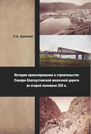История проектирования и строительство Самаро-Златоустовской железной дороги во второй половине XIX в. Целиков С.А.