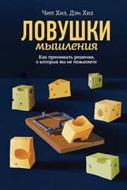 Ловушки мышления. Как принимать решения, о которых вы не пожалеете Хиз Ч., Хиз Д.
