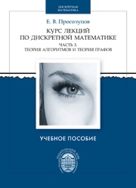 Курс лекций по дискретной математике. Часть 3. Теория алгоритмов и теория графов: учеб. пособие Просолупов Е.В.
