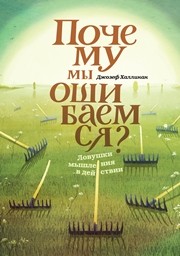 Почему мы ошибаемся: Ловушки мышления в действии Халлинан Д.