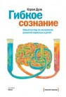 Гибкое сознание: новый взгляд на психологию развития взрослых и детей Дуэк К.