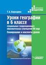 Уроки географии в 6 классе специальных (коррекционных) образовательных учреждениях VIII вида: Планирование и конспекты уроков Бороздина Т.А.