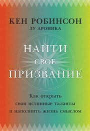 Найти свое призвание. Как открыть свои истинные таланты и наполнить жизнь смыслом Робинсон К.