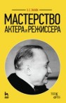 Мастерство актера и режиссера: Учебное пособие Захава Б.Е.