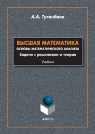 Высшая математика. Основы математического анализа. Задачи с решениями и теория Туганбаев А.А.