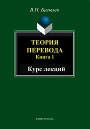 Теория перевода. Кн. 1. Курс лекций Базылев В.Н.