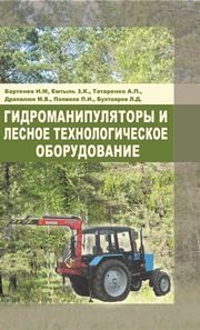 Гидроманипуляторы и лесное технологическое оборудование Емтыль З.К., Бартенев И.М., Драпалюк М.В., Попиков П.И.