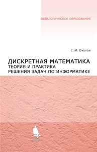 Дискретная математика. Теория и практика решения задач по информатике Окулов С.М.