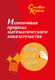 Изменчивая природа математического доказательства. Доказать нельзя поверить Кранц С.