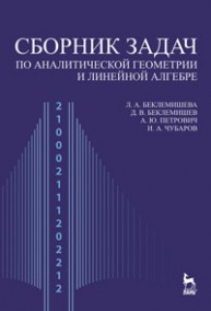 Сборник задач по аналитической геометрии и линейной алгебре Беклемишева Л.А., Беклемишев Д.В., Петрович А.Ю., Чубаров И.А.