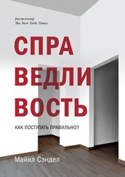 Справедливость. Как поступать правильно? Сэндел М.