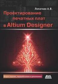 Проектирование печатных плат в системе Altium Designer: учебное пособие для практических занятий Лопаткин А.