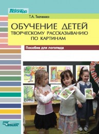 Обучение детей творческому рассказыванию по картинам: пособие для логопеда Ткаченко Т.А.