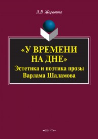 У времени на дне: эстетика и поэтика прозы Варлама Шаламова: монография Жаравина Л.В.