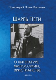 Шарль Пеги о литературе, философии, христианстве Карташев П.Б.