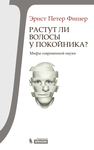 Растут ли волосы у покойника? Мифы современной науки Фишер Э.П., Фишер Э.П.