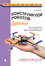 Конструируем роботов. Дроны. Руководство для начинающих Бейктал Дж.