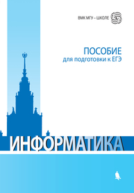 Информатика: пособие для подготовки к ЕГЭ Вовк Е.Т., Глинка Н.В., Грацианова Т.Ю., Гуревич Е.И., Лапонина О.Р., Линев Н.Б., Мурашкина К.Б., Рыбко Е.В., Филиппов К.С., Фоменко Е.Ю., ЯКОВЛЕВ А.Л.