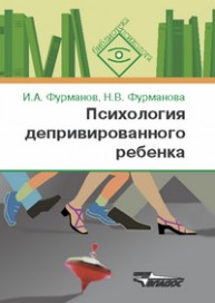Психология депривированного ребенка: пособие для психологов и педагогов Фурманов И.А.