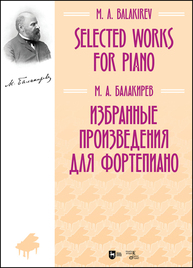 Избранные произведения для фортепиано. Selected works for piano Балакирев М. А.