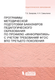 Программы методической подготовки бакалавров педагогического образования по профилю «Информатика» с учетом требований ФГОС ВПО третьего поколения Захарова Т.Б., Самылкина Н.Н.