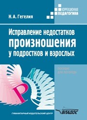 Исправление недостатков произношения у подростков и взрослых: пособие для логопеда Гегелия Н.А.