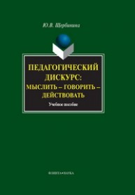 Педагогический дискурс: мыслить - говорить - действовать: учебное пособие Щербинина Ю.В.