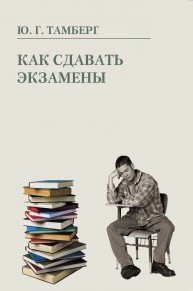 Как сдавать экзамены Тамберг Ю.Г.