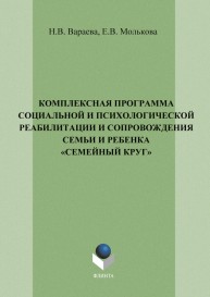 Комплексная программа социальной и психологической реабилитации и сопровождения семьи и ребенка "Семейный круг" Вараева Н.В., Молькова Е.В.
