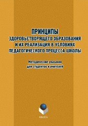 Принципы здоровьетворящего образования и их реализация в условиях педагогического процесса современной школы. Методические рекомендации для студентов и учителей Орехова Т.Ф.