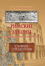 Римские законы (предъюстинианская эпоха) : словарь-справочник Тираспольский Г.И.