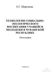 Технология социально-экологического воспитания учащейся молодежи в Чувашской республике Шаронова Е.Г.