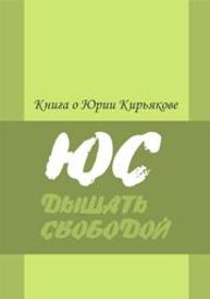 Дышать свободой : Книга о Юрии Кирьякове