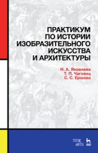 Практикум по истории изобразительного искусства и архитектуры Яковлева Н.А., Чаговец Т.П., Ершова С.С.