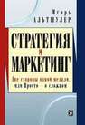 Стратегия и маркетинг. Две стороны одной медали, или Просто о сложном Альтшулер И.Г.