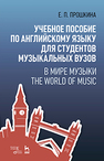 Учебное пособие по английскому языку для студентов музыкальных вузов. В мире музыки. The World Of Music Прошкина Е.П.
