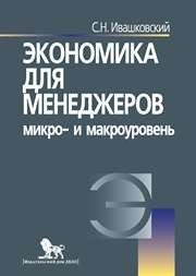 Экономика для менеджеров: микро- и макроуровень: учебное пособие Ивашковский С.Н.