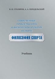 Современные проблемы наук о физической культуре и спорте. Философия спорта: учебник Столяров В.И., Передельский А.А., Башаева М.М.