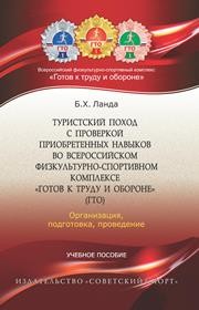 Туристский поход с проверкой приобретённых навыков во Всероссийском физкультурно-спортивном комплексе «Готов к труду и обороне» (ГТО): организация, подготовка и проведение: учеб. пособие Ланда Б.Х.