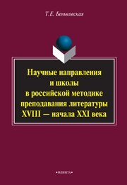 Научные направления и школы в российской методике преподавания литературы XVIII - начала XXI века Беньковская Т.Е.