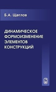 Динамическое формоизменение элементов конструкций Щеглов Б.А.