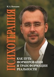 Психотерапия как путь формирования и трансформации реальности Погодин И.А.