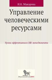Управление человеческими ресурсами: уроки эффективного HR-менеджмента: учебное пособие Макарова И.К.
