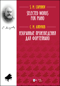 Избранные произведения для фортепиано. Selected Works for Piano Ляпунов С. М.